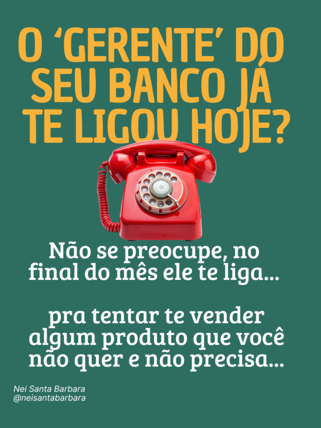 O gerente do seu banco já te ligou hoje?